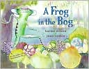 A Frog In The Bog by Karma Wilson
